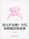 渣夫护寡嫂?年代娇娇她改嫁逆袭