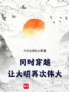 同时穿越:让大明再次伟大!